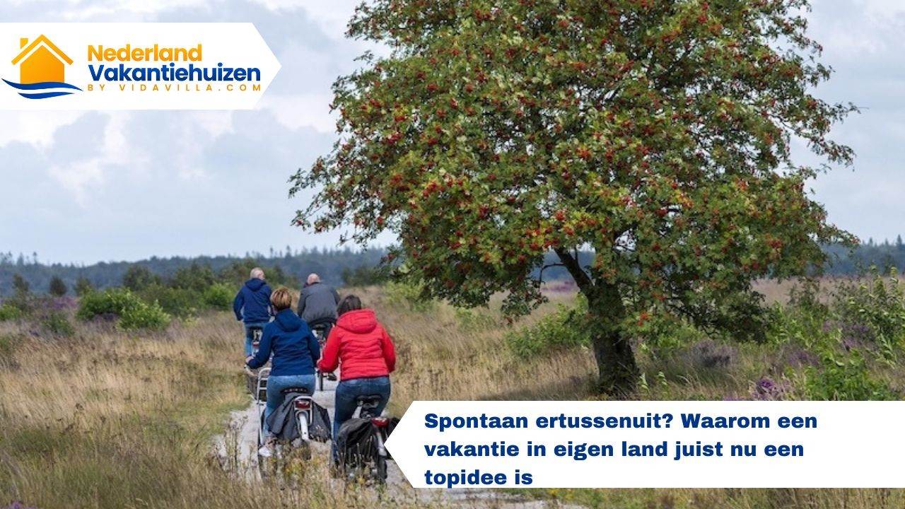 Spontaan ertussenuit? Waarom een vakantie in eigen land juist nu een topidee is